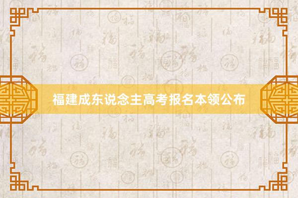 福建成东说念主高考报名本领公布